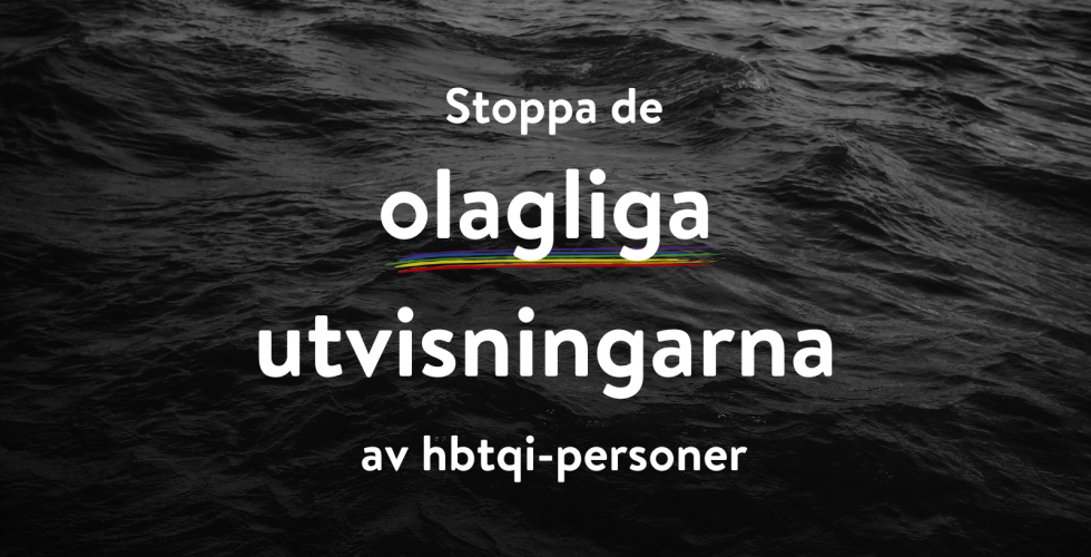 Bakgrunden är ett svart hav. Ovanpå står det med vit text: Stoppa de olagliga utvisningarna av hbtqi-personer. Ordet
